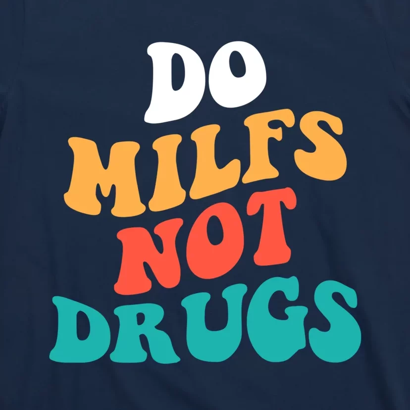 Do milfs not drugs funny Milf T-Shirt