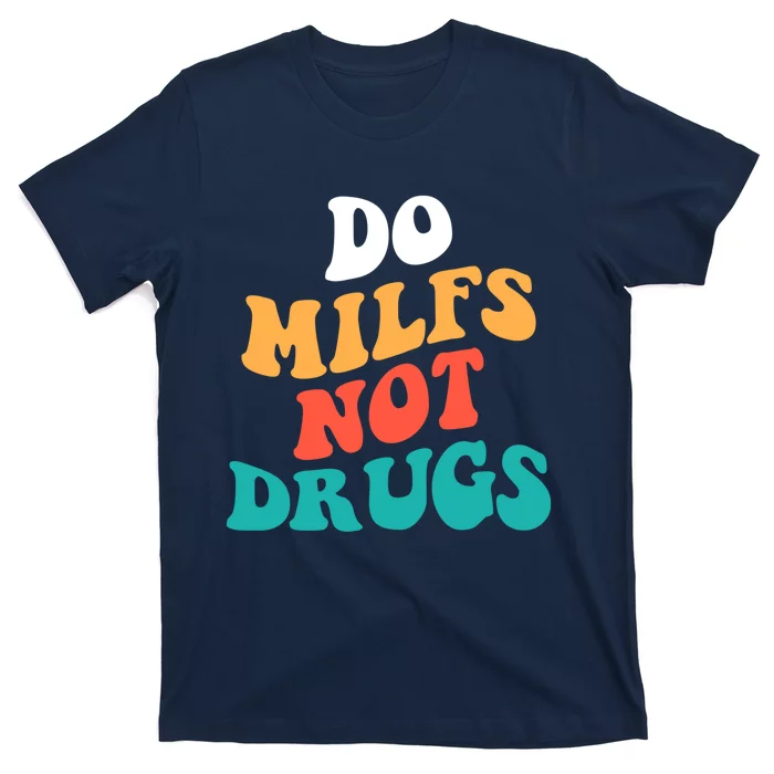 Do milfs not drugs funny Milf T-Shirt