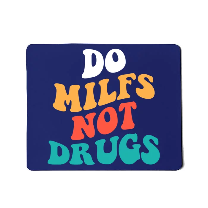 Do milfs not drugs funny Milf Mousepad