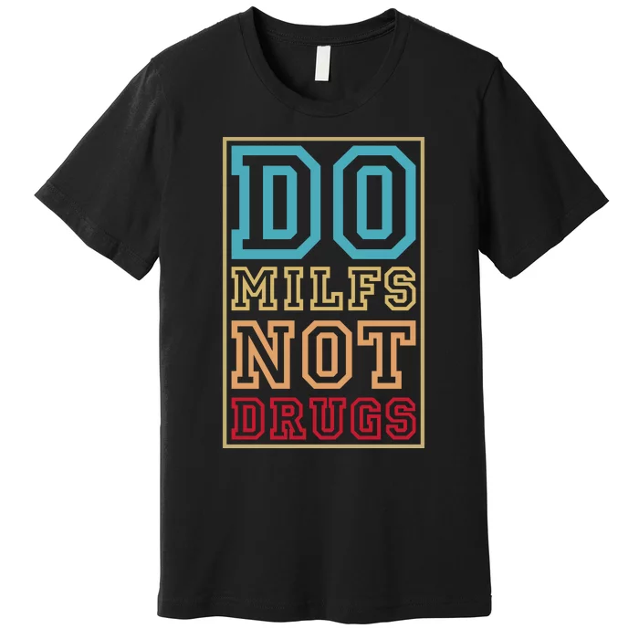 Do MILFs Not Drugs Funny Premium T-Shirt