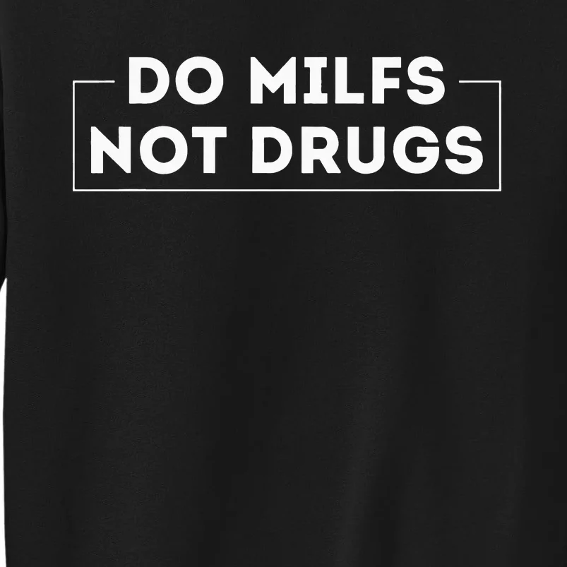 Do Milfs Not Drugs Funny saying quotes Tall Sweatshirt