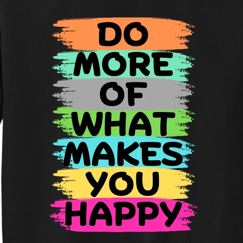 Do More Of What Makes You Happy Funny Tall Sweatshirt