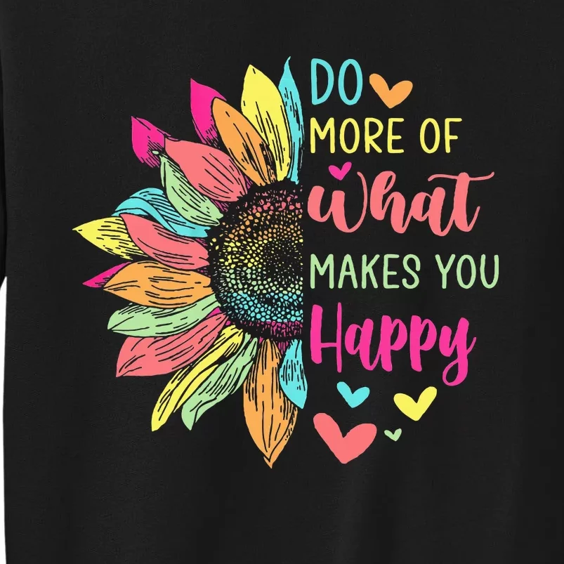 Do More of What Makes You Happy Positive Quotes Flower Gifts Tall Sweatshirt