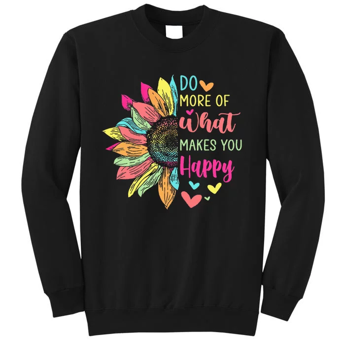 Do More of What Makes You Happy Positive Quotes Flower Gifts Tall Sweatshirt