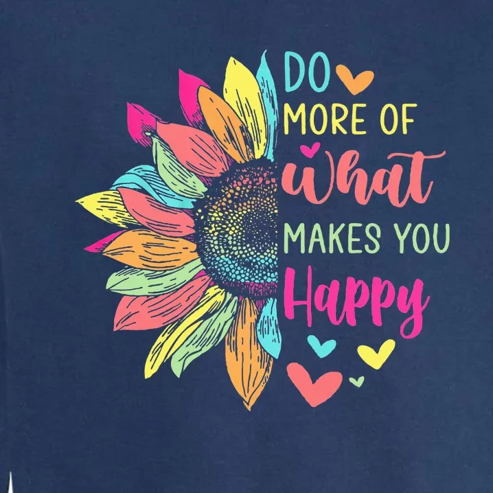 Do More of What Makes You Happy Positive Quotes Flower Gifts Garment-Dyed Sweatshirt