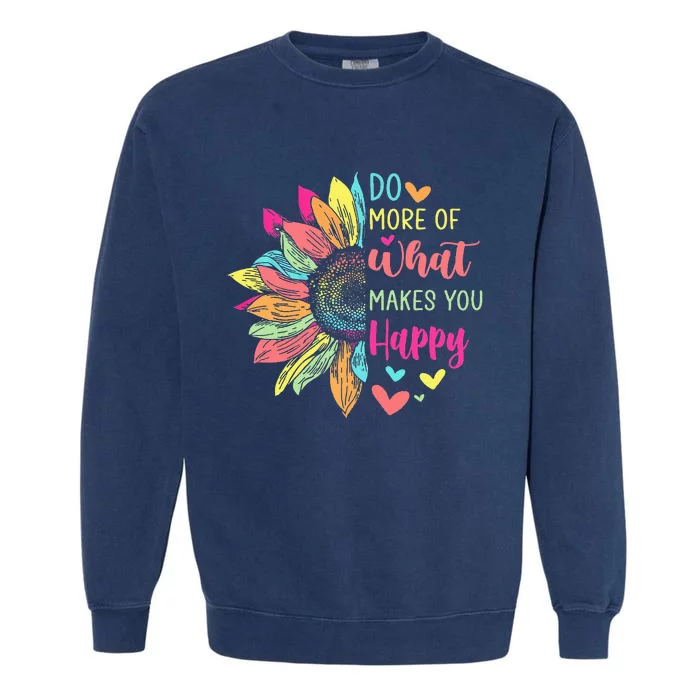 Do More of What Makes You Happy Positive Quotes Flower Gifts Garment-Dyed Sweatshirt