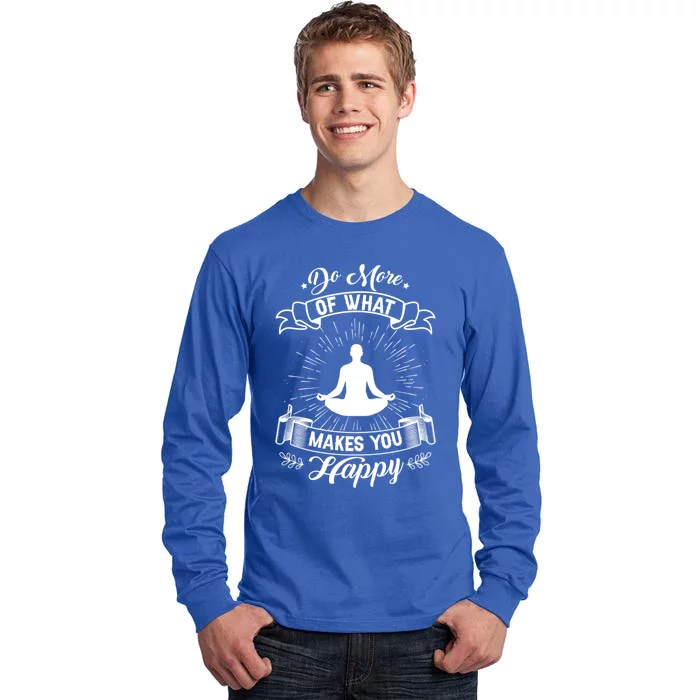 Do More Of What Makes You Happy Yoga Zen Meditation Namaste Meaningful Gift Tall Long Sleeve T-Shirt