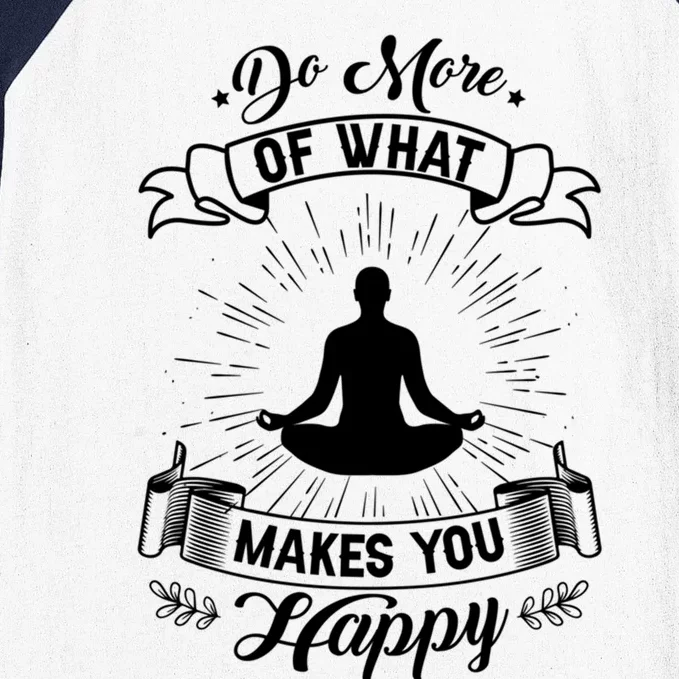 Do More Of What Makes You Happy Yoga Zen Meditation Namaste Meaningful Gift Baseball Sleeve Shirt