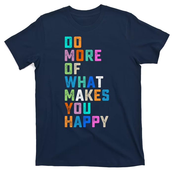 Do More Of What Makes You Happy Inspirational Quote T-Shirt