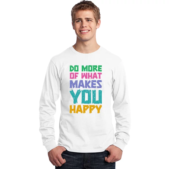 Do More Of What Makes You Happy Inspirational Quote Long Sleeve Shirt