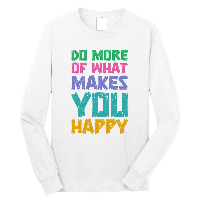 Do More Of What Makes You Happy Inspirational Quote Long Sleeve Shirt