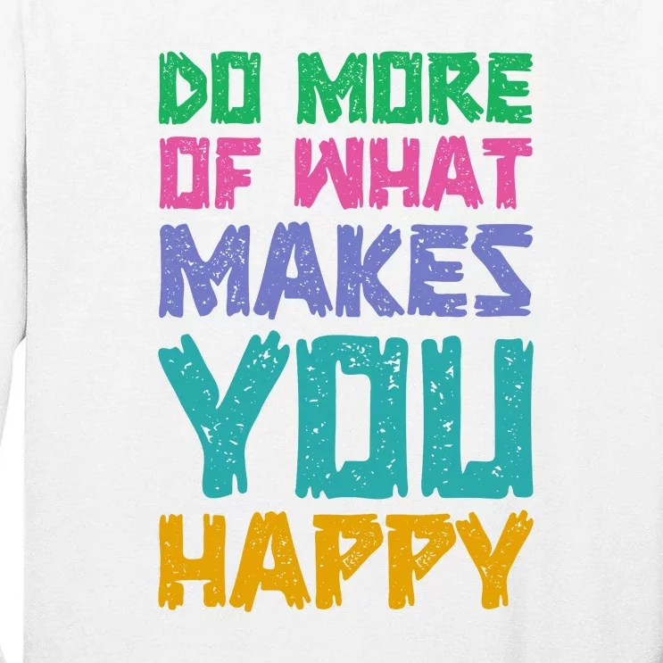 Do More Of What Makes You Happy Inspirational Quote Tall Long Sleeve T-Shirt