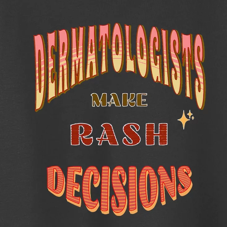 Dermatologists Make Rash Decisions Toddler T-Shirt