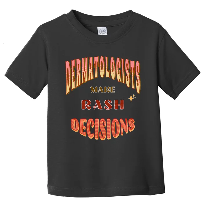 Dermatologists Make Rash Decisions Toddler T-Shirt