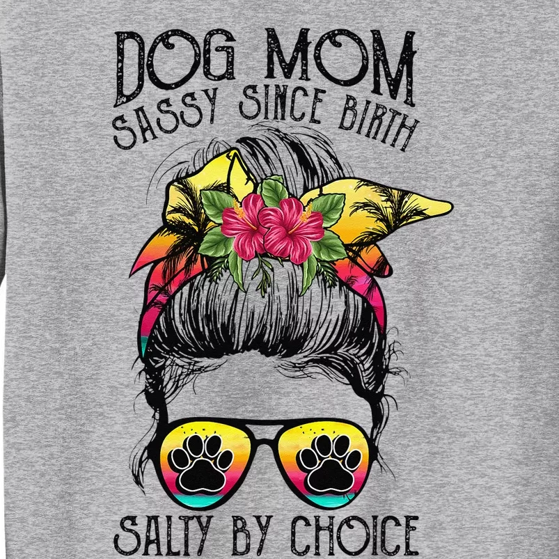 Dog Mom Sassy Since Birth Salty By Choice Funny Summer Beach Tall Sweatshirt