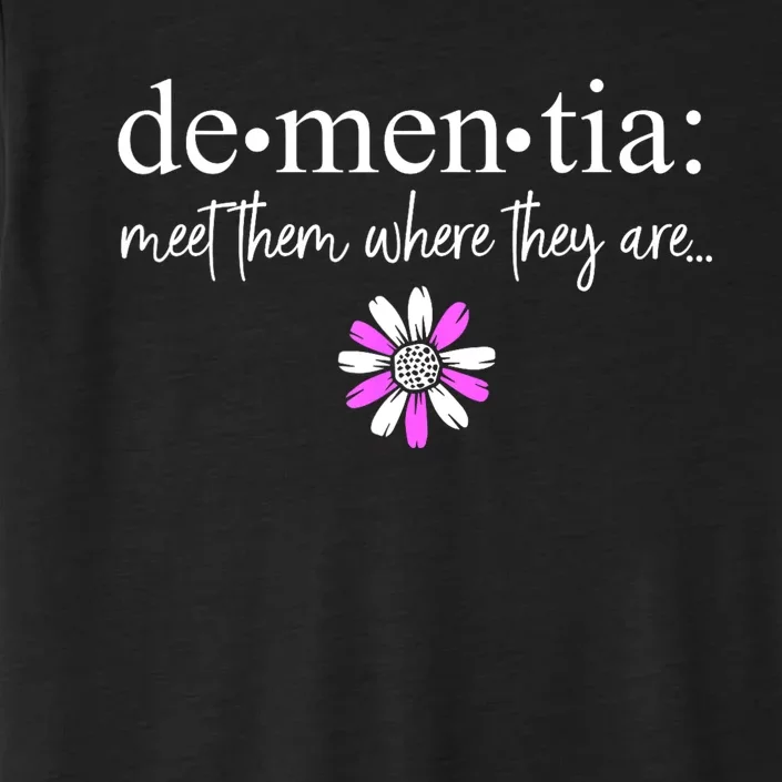 Dementia Meet Them Where They Are Alzheimers Disease ChromaSoft Performance T-Shirt