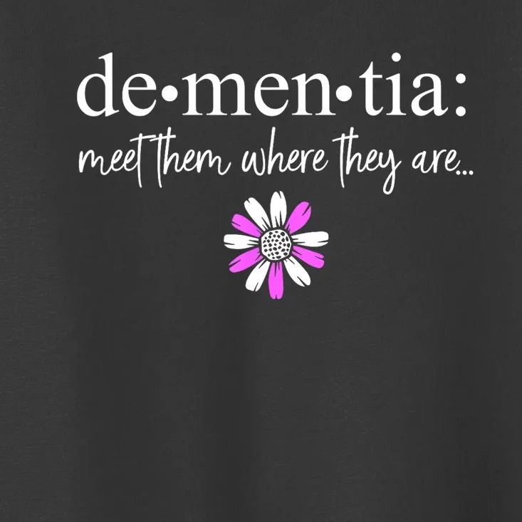 Dementia Meet Them Where They Are Alzheimers Disease Toddler T-Shirt