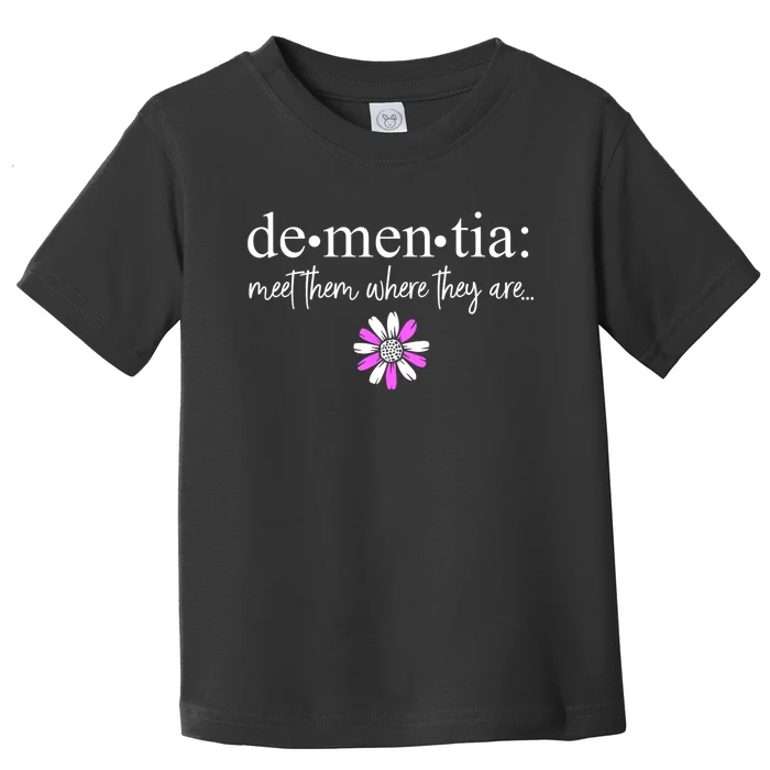 Dementia Meet Them Where They Are Alzheimers Disease Toddler T-Shirt