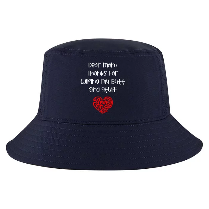 Dear Mom Thanks For Wiping My Butt And Stuff Love You Mom Meaningful Gift Cool Comfort Performance Bucket Hat