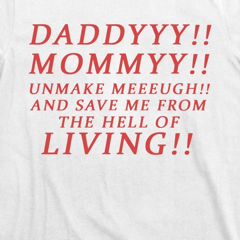 Daddy Mommy Unmake Me And Save Me From The Hell Of Living T-Shirt