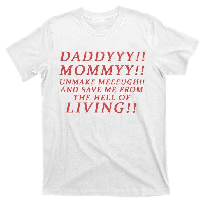 Daddy Mommy Unmake Me And Save Me From The Hell Of Living T-Shirt