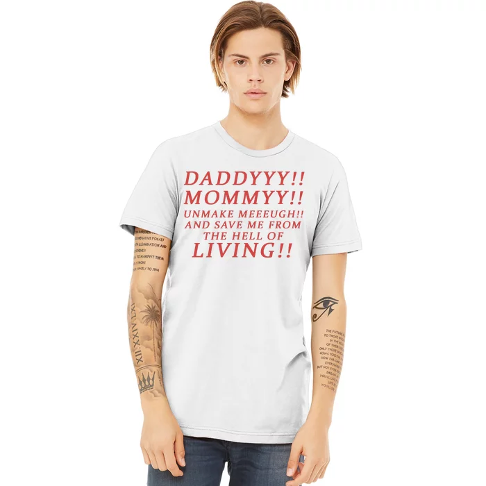 Daddy Mommy Unmake Me And Save Me From The Hell Of Living Premium T-Shirt