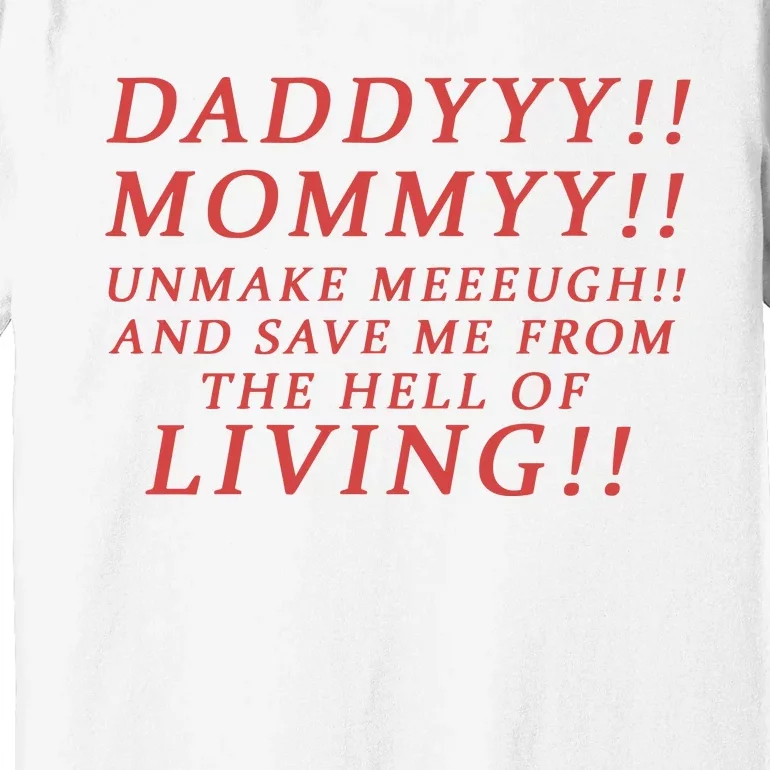 Daddy Mommy Unmake Me And Save Me From The Hell Of Living Premium T-Shirt