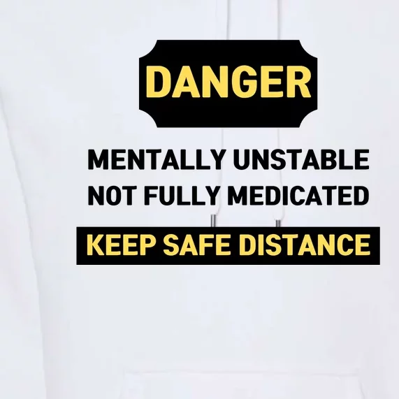 Danger Mentally Unstable Not Fully Medicated Keep Safe Distance Premium Hoodie