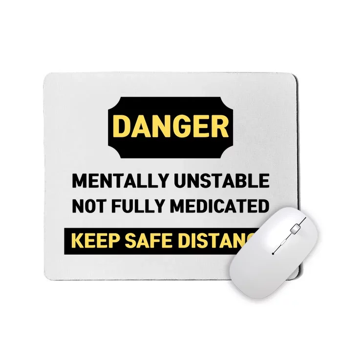 Danger Mentally Unstable Not Fully Medicated Keep Safe Distance Mousepad