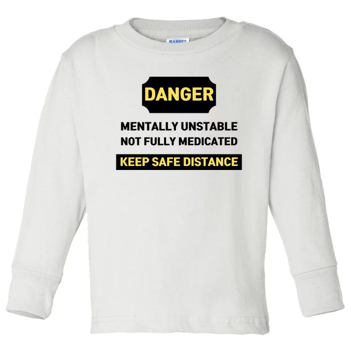 Danger Mentally Unstable Not Fully Medicated Keep Safe Distance Toddler Long Sleeve Shirt