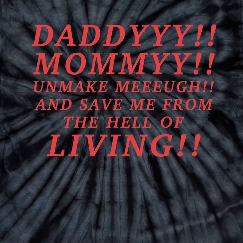 Daddyyy Mommyy Unmake Meeeugh And Save Me From The Hell Of Living Longlegs Tie-Dye T-Shirt