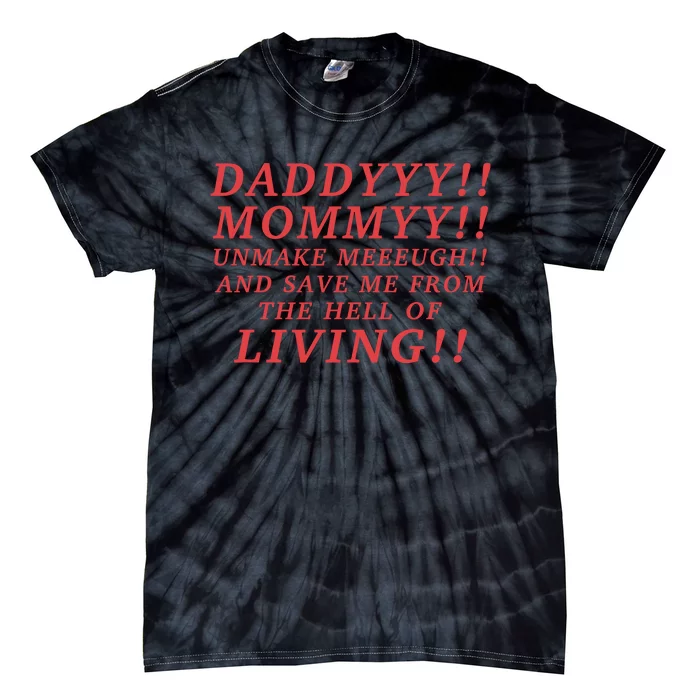 Daddyyy Mommyy Unmake Meeeugh And Save Me From The Hell Of Living Longlegs Tie-Dye T-Shirt