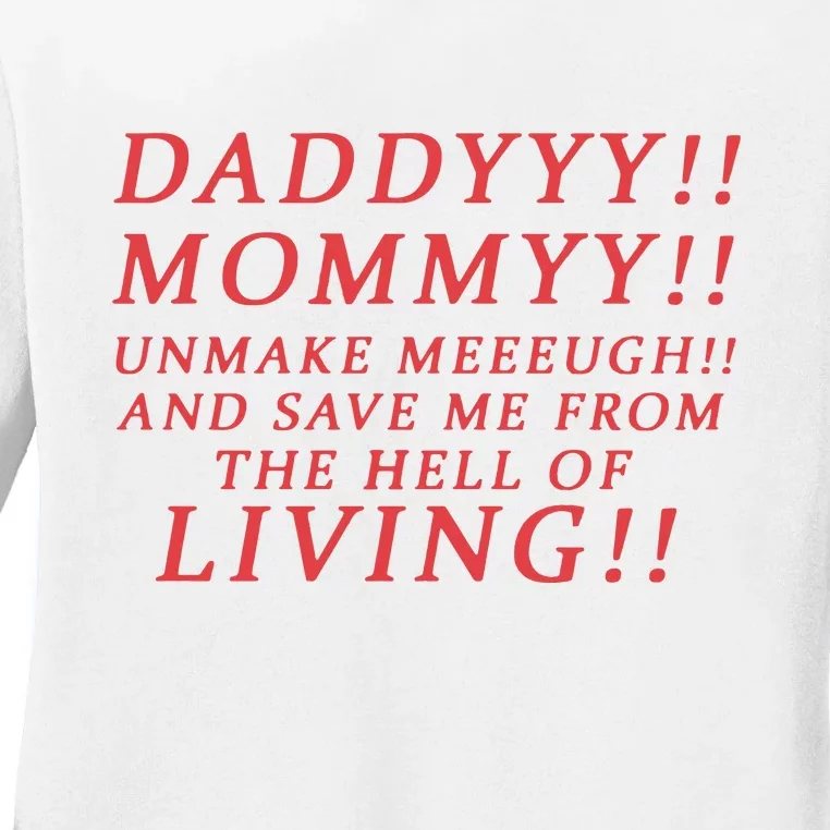 Daddyyy Mommyy Unmake Meeeugh And Save Me From The Hell Of Living Ladies Long Sleeve Shirt