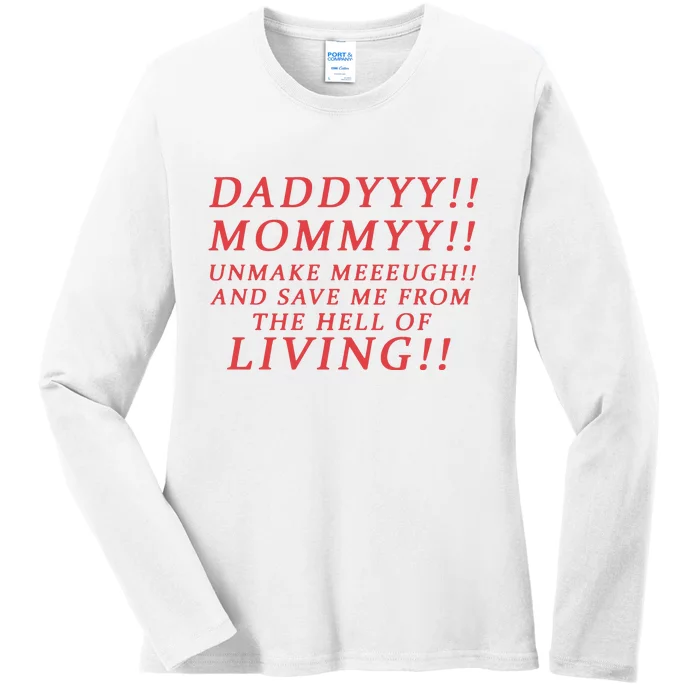 Daddyyy Mommyy Unmake Meeeugh And Save Me From The Hell Of Living Ladies Long Sleeve Shirt