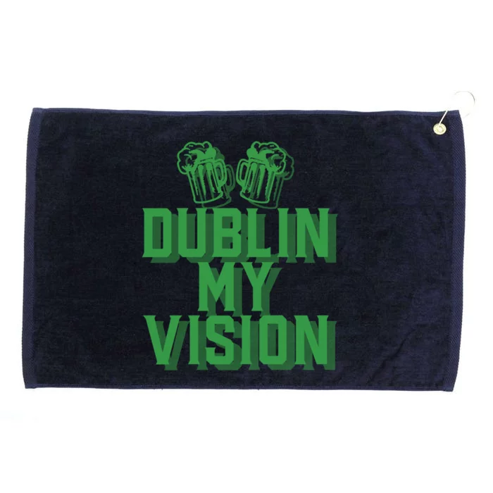 Dublin My Vision St Patricks Day Irish Beer Ing Meme Great Gift Grommeted Golf Towel