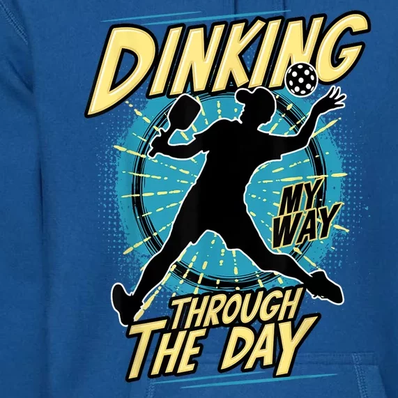 Dinking My Way Through The Day Funny Pickleball Fan Cool Pickleball Gift Premium Hoodie