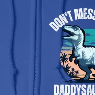 DonT Mess With Daddysaurus Meaningful Gift Full Zip Hoodie