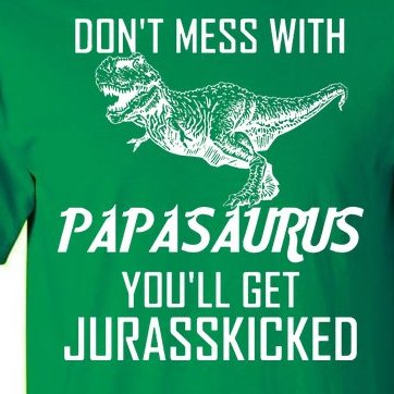 Don't Mess With Papasaurus Jurasskicked Tall T-Shirt