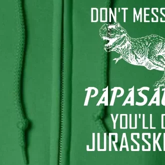 Don't Mess With Papasaurus Jurasskicked Full Zip Hoodie