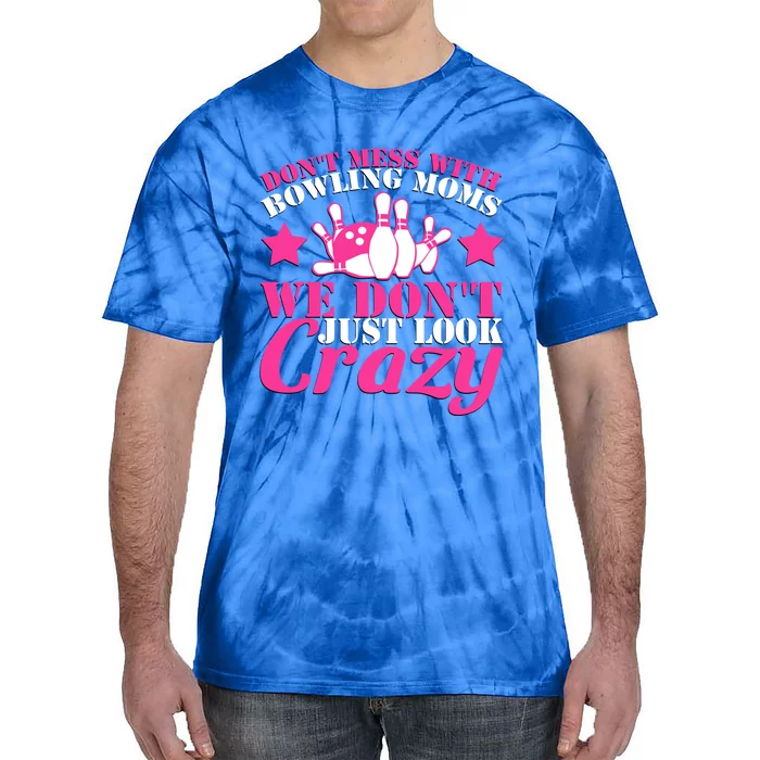 Don't Mess With Bowling Moms We Don't Just Look Crazy Gift Tie-Dye T-Shirt