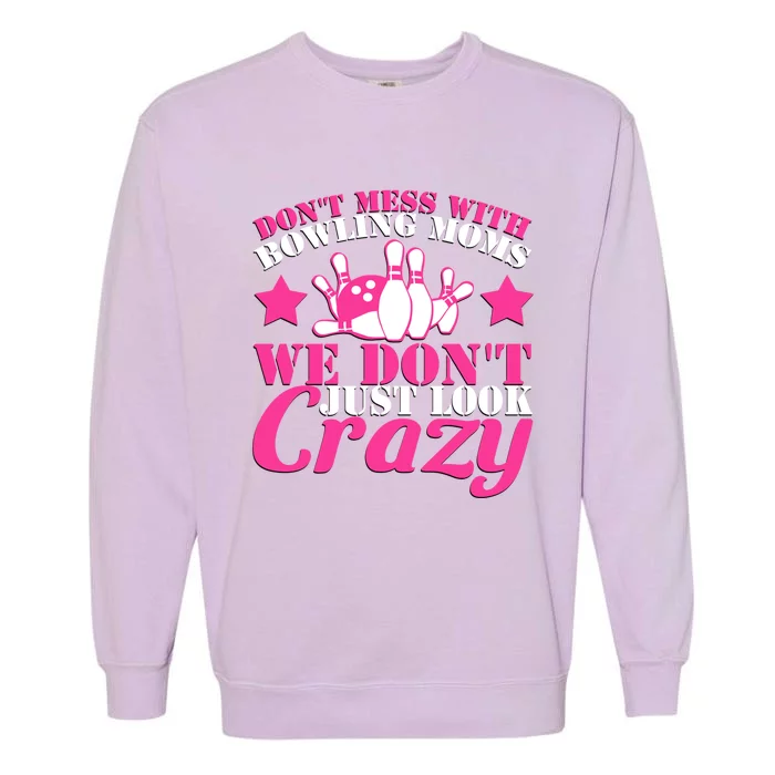 Don't Mess With Bowling Moms We Don't Just Look Crazy Gift Garment-Dyed Sweatshirt