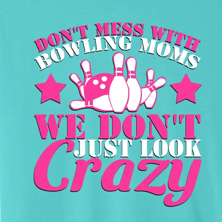 Don't Mess With Bowling Moms We Don't Just Look Crazy Gift ChromaSoft Performance T-Shirt