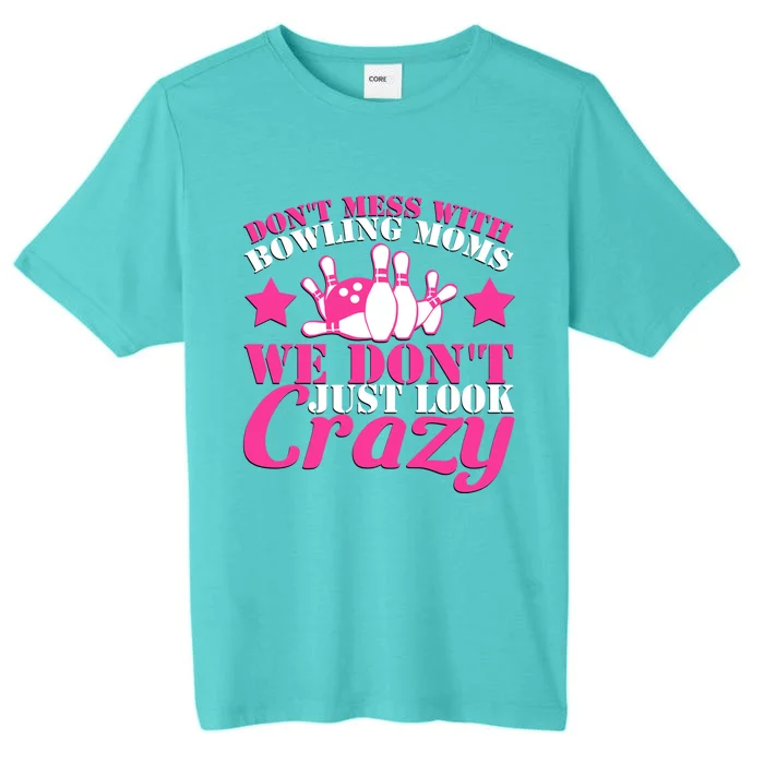 Don't Mess With Bowling Moms We Don't Just Look Crazy Gift ChromaSoft Performance T-Shirt