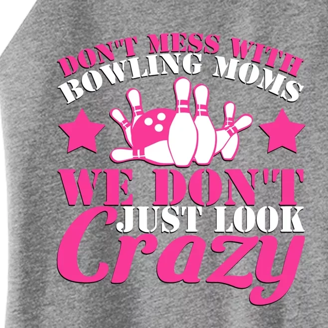 Don't Mess With Bowling Moms We Don't Just Look Crazy Gift Women’s Perfect Tri Rocker Tank