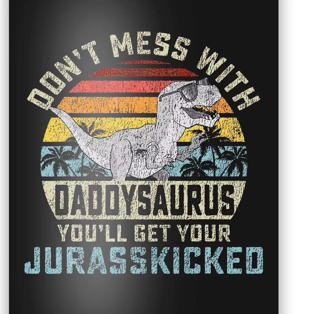 Dont Mess With Daddysaurus Youll Get Jurasskicked Daddy Poster