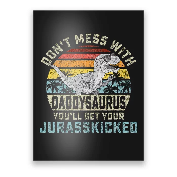 Dont Mess With Daddysaurus Youll Get Jurasskicked Daddy Poster