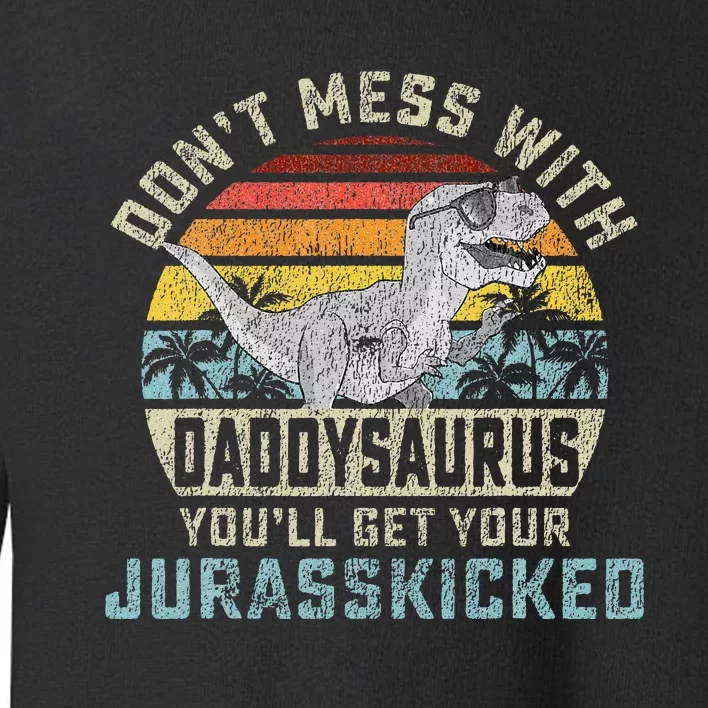 Dont Mess With Daddysaurus Youll Get Jurasskicked Daddy Toddler Sweatshirt