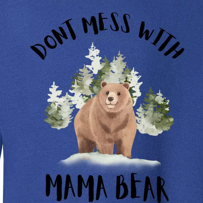 Don't Mess With Mama Bear Funny Mama Mommy Mom Bear Lovers Gift Toddler Sweatshirt