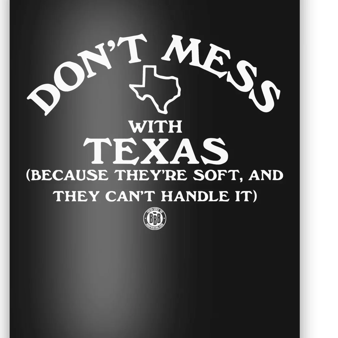 Dont Mess With Texas Because Theyre Soft And They Cant Handle It Poster