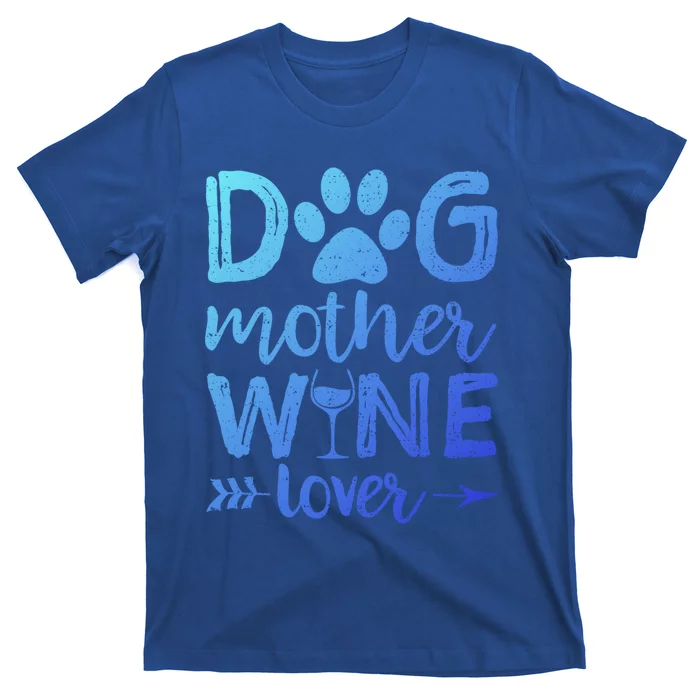 Dog Mother Wine Lover Gift Dog Mom Wine MotherS Day Gift T-Shirt